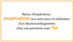 Retour d'expérience  L'habituation aux soins pour la réalisation d'un électrocardiogramme chez une personne avec TSA