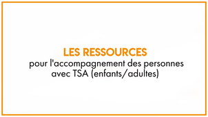 39.2 Les ressources pour l'accompagnement des personnes avec TSA (enfants/adultes)