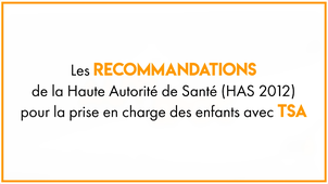 Les recommandations de la Haute Autorité de Santé (HAS 2012) pour la prise en charge des enfants avec TSA