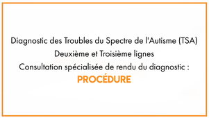 Diagnostic des TSA - Deuxième et Troisième ligne Consultation spécialisée de rendu diagnostic - procédure