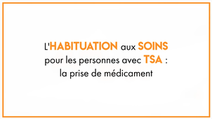 L'habituation aux soins pour les personnes avec TSA : la prise de médicament