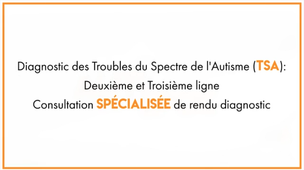 Diagnostic des TSA - Deuxième et Troisième ligne Consultation spécialisée de rendu diagnostic