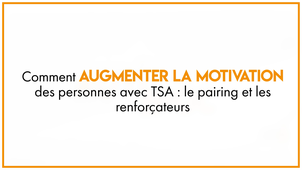 20.1 Comment augmenter la motivation des personnes avec TSA : le pairing et les renforçateurs
