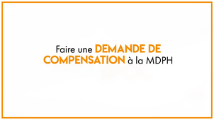 33.2 Faire une demande de compensation à la MDPH