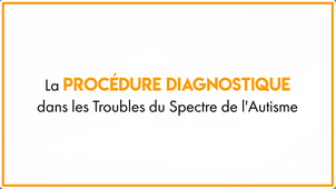 AUTISPOC 3.1 La procédure diagnostique chez l’enfant et chez l’adulte avec TSA - procédure