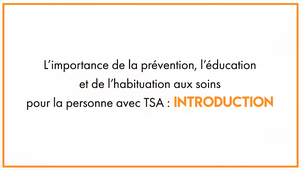 L’importance de la prévention, l’éducation, l’habituation aux soins pour la personne avec TSA - introduction