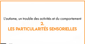 AUTISPOC_6.2_L'autisme, un trouble des activités et du comportements 2.Les particularités sensorielles