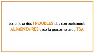 Les enjeux des troubles des comportements alimentaires chez la personne avec TSA