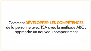 18.2 Comment développer les compétences de la personne avec TSA avec la méthode ABC: apprendre un nouveau comportement