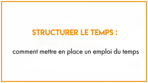 12.1_Structurer le temps : comment mettre en place un emploi du temps