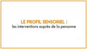 10.2_Le profil sensoriel : les interventions auprès de la personne